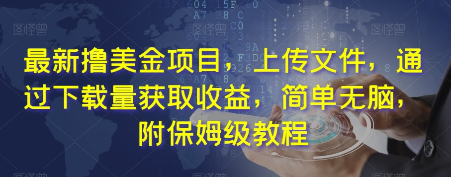 最新撸美金项目，上传文件，通过下载量获取收益，简单无脑，附保姆级教程【揭秘】-源创资源网