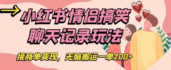 小红书情侣搞笑聊天记录玩法，接商单变现，无脑搬运一单200+【揭秘】-源创资源网