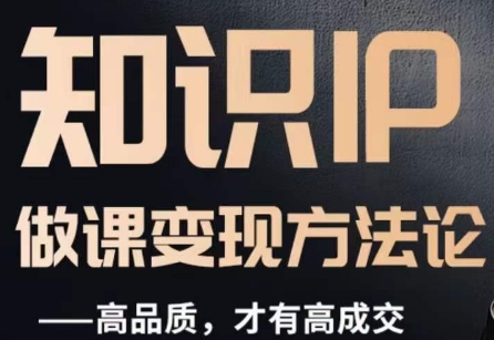 怎么做一门品质好课，知识IP做课变现方法论，高品质，才有好成交-源创资源网