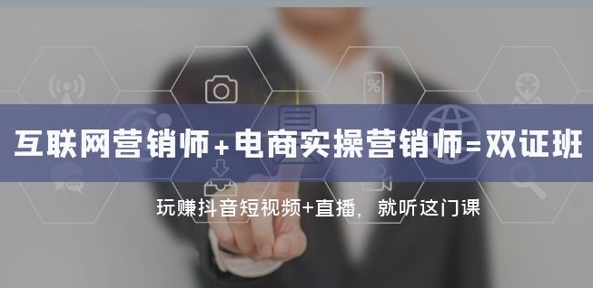 互联网·营销师+电商实操营销师=双证班：玩赚抖音短视频+直播就听这门课-源创资源网