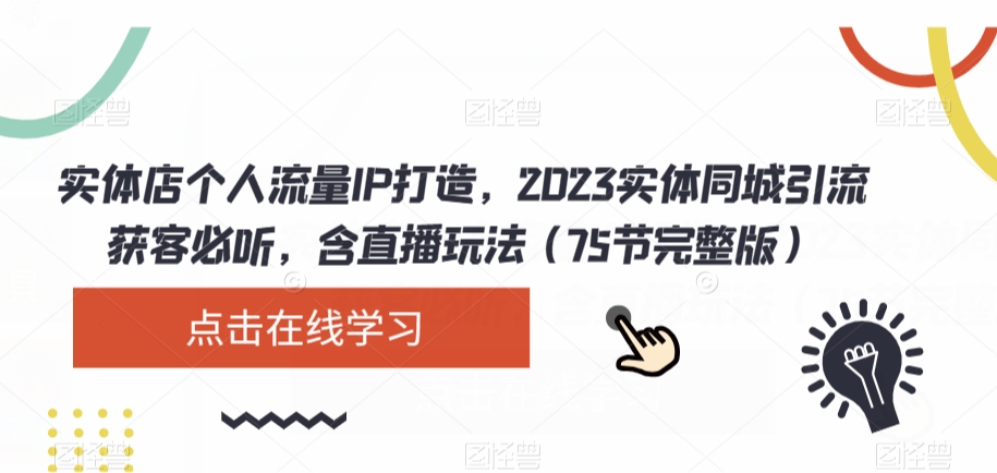 实体店个人流量IP打造，2023实体同城引流获客必听，含直播玩法（75节完整版）-源创资源网