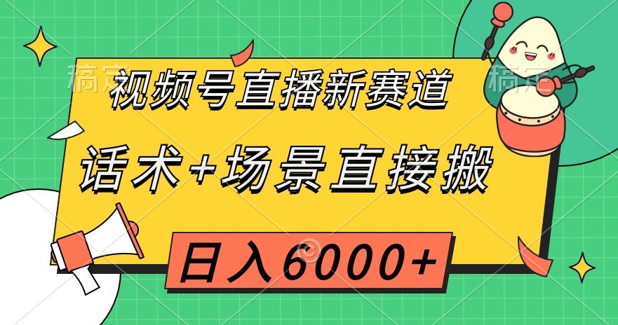 视频号直播新赛道，话术+场景直接搬，日入6000+【揭秘】-源创资源网