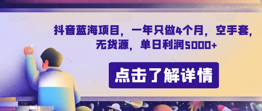 抖音蓝海项目，一年只做4个月，空手套，无货源，单日利润5000+【揭秘】-源创资源网