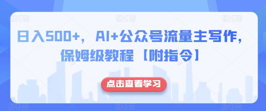 日入500+，AI+公众号流量主写作，保姆级教程【附指令】-源创资源网