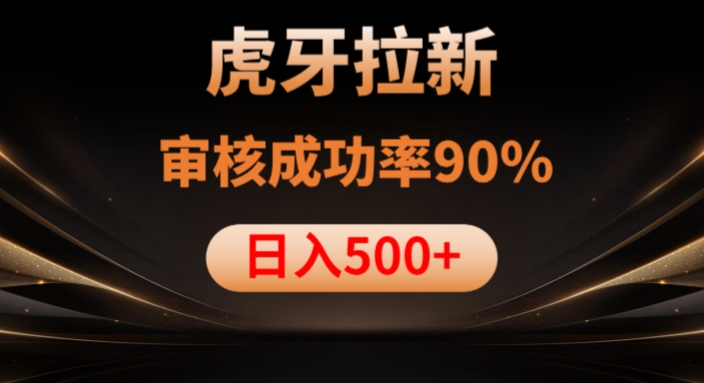 虎牙拉新项目，审核通过率90%，日入1000+-源创资源网