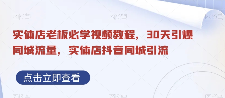 实体店老板必学视频教程，30天引爆同城流量，实体店抖音同城引流-源创资源网