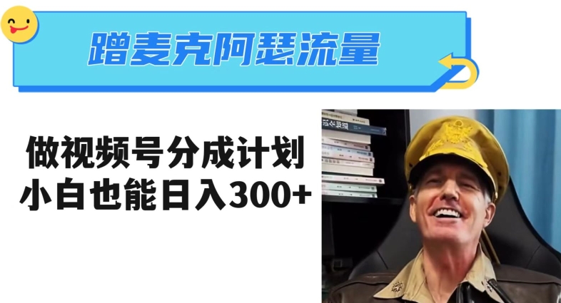 蹭麦克阿瑟热点，做视频号分成计划，小白三分钟一条日入300+【揭秘】-源创资源网