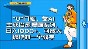 “0”门槛，靠AI生成治愈漫画系列，日入1000+，可放大操作的一个教学-源创资源网