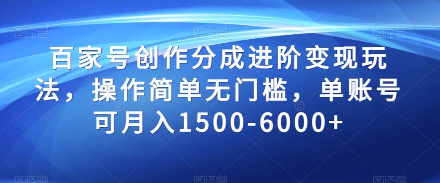 百家号创作分成进阶变现玩法，操作简单无门槛，单账号可月入1500-6000+【揭秘】-源创资源网