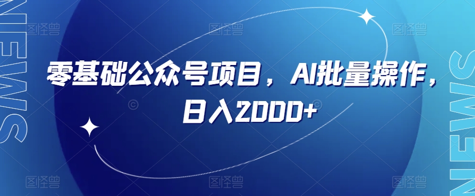 零基础公众号项目，AI批量操作，日入2000+【揭秘】-源创资源网