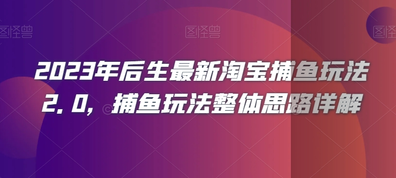 2023年后生最新淘宝捕鱼玩法2.0，捕鱼玩法整体思路详解-源创资源网