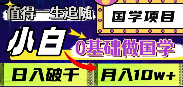 值得一生追随的国学项目，长期饭票，小白也可0基础做国学，日入3000，月入10W+【揭秘】-源创资源网