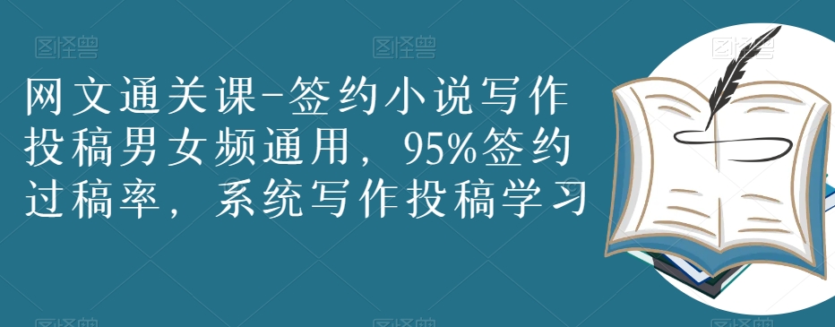 网文通关课-签约小说写作投稿男女频通用，95%签约过稿率，系统写作投稿学习-源创资源网