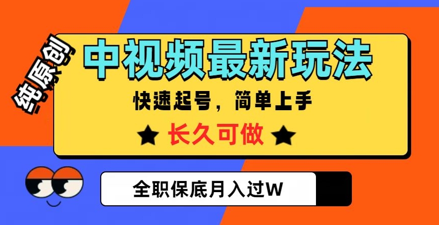 中视频最新玩法，纯原创，项目长久快速起号，简单上手，全职保底月入过W【揭秘】-源创资源网