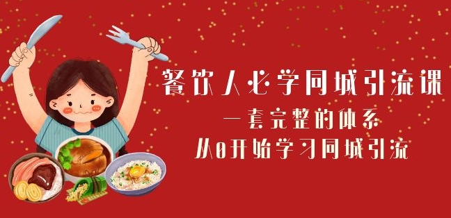 餐饮人必学-同城引流课：一套完整的体系，从0开始学习同城引流（68节课）-源创资源网