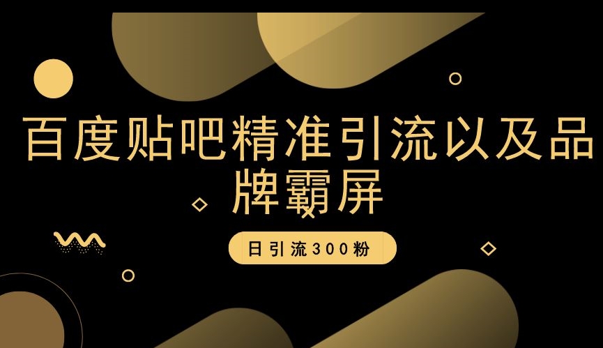 百度贴吧精准引流以及品牌霸屏，日引流300粉【揭秘】-源创资源网