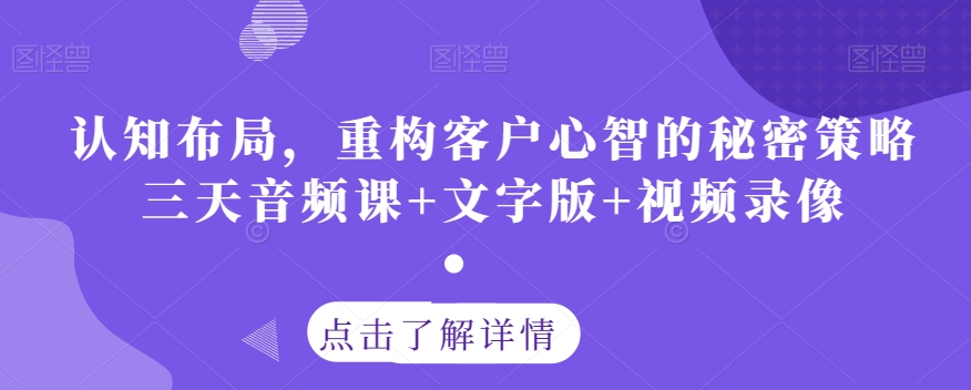 认知布局，重构客户心智的秘密策略三天音频课+文字版+视频录像-源创资源网