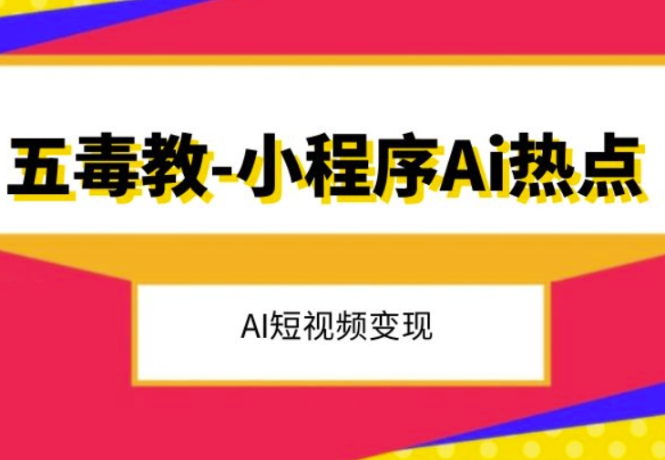 五毒教抖音小程序Ai热点，Al短视频变现-源创资源网