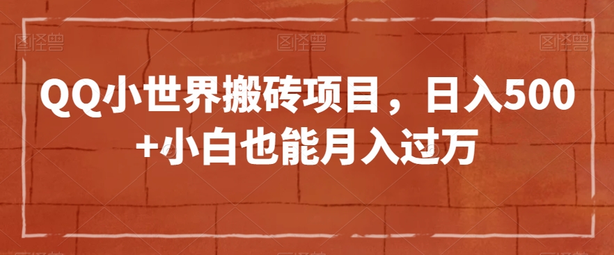 QQ小世界搬砖项目，日入500+小白也能月入过万【揭秘】-源创资源网