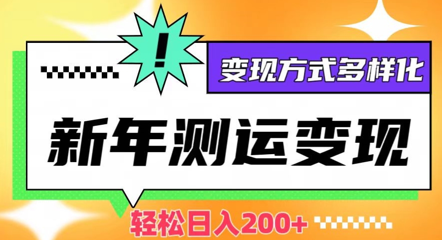 新年运势测试变现，日入200+，几分钟一条作品，变现方式多样化【揭秘】-源创资源网