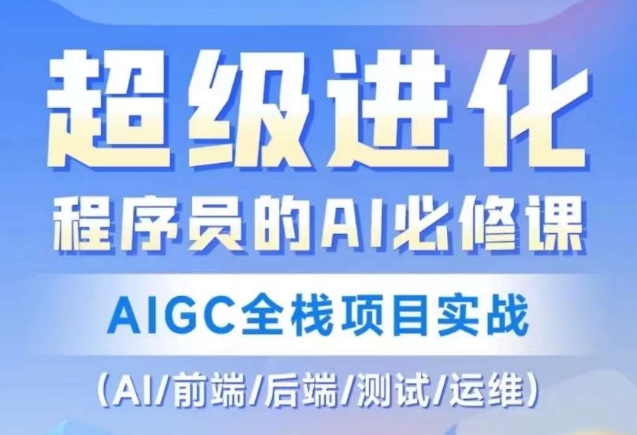程序员的AI必修课，AIGC全栈项目实战（AI/前端/后端/测试/运维)-源创资源网