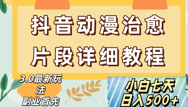 抖音热门赛道动漫片段详细制作课程，小白日入500+【揭秘】-源创资源网