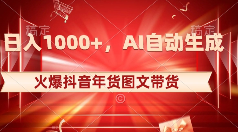 10日入1000+火爆抖音年货图文带货，AI自动生成自己的年货原创图文【揭秘】-源创资源网