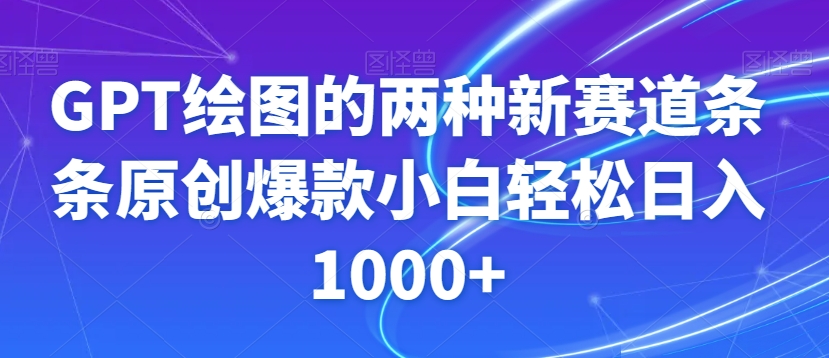GPT绘图的两种新赛道条条原创爆款小白轻松日入1000+【揭秘】-源创资源网