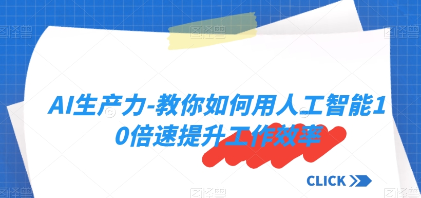 AI生产力-教你如何用人工智能10倍速提升工作效率-源创资源网