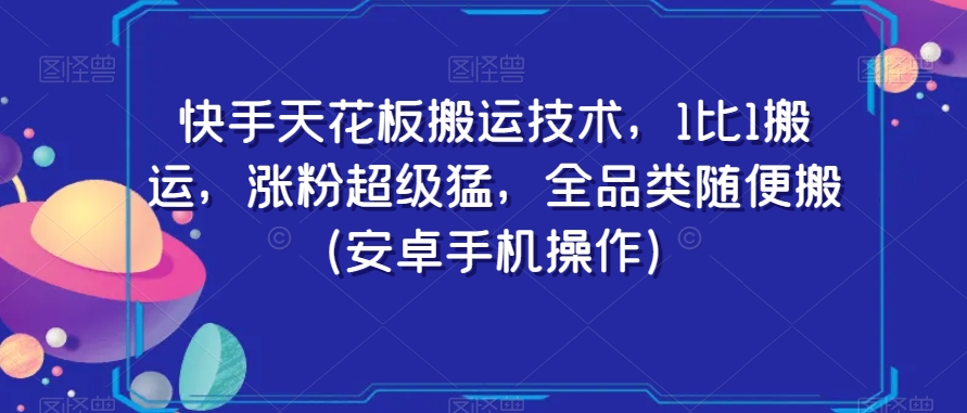 快手天花板搬运技术，1比1搬运，涨粉超级猛，全品类随便搬（安卓手机操作）-源创资源网