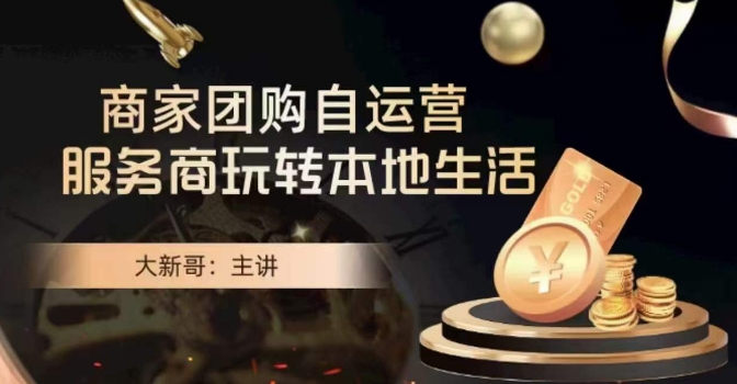 大新哥·商家团购自运营-玩转本地生活-源创资源网