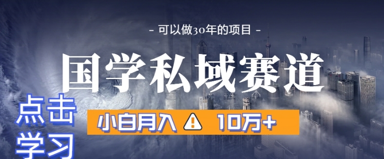暴力国学私域赛道，小白月入10万+，引流+转化完整流程【揭秘】-源创资源网