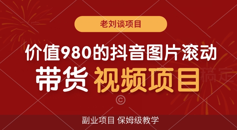 价值980的抖音图片滚动带货视频副业项目，保姆级教学【揭秘】-源创资源网