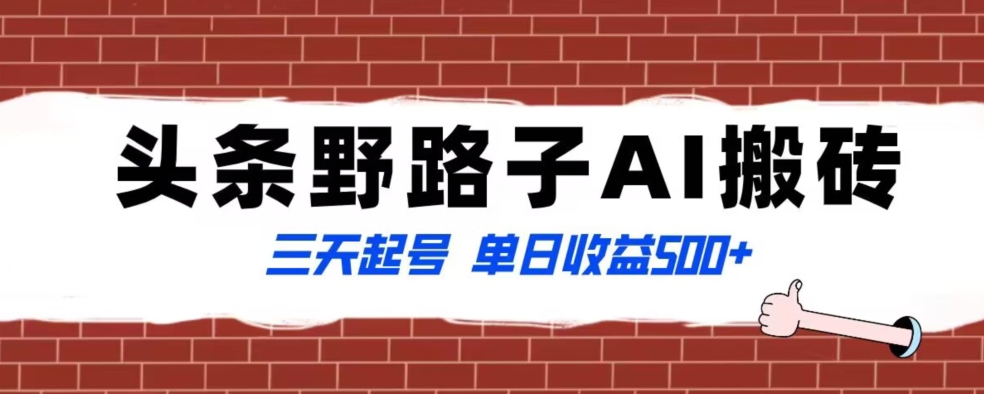 全网首发头条野路子AI搬砖玩法，纪实类超级蓝海项目，三天起号单日收益500+【揭秘】-源创资源网