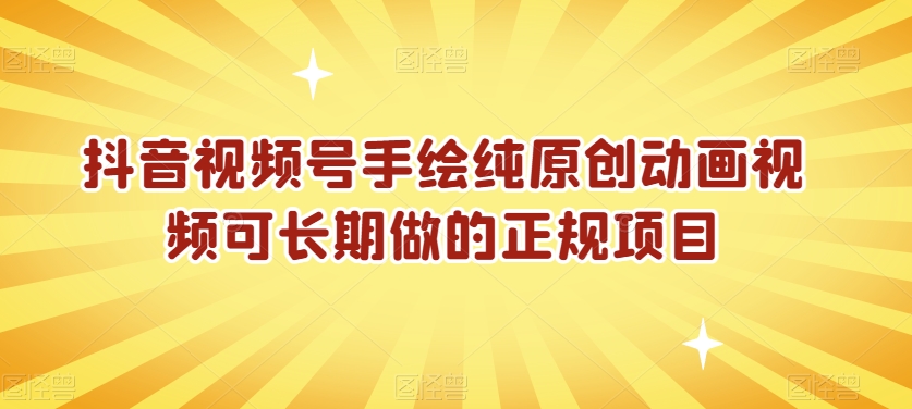 抖音视频号手绘纯原创动画视频可长期做的正规项目【揭秘】-源创资源网