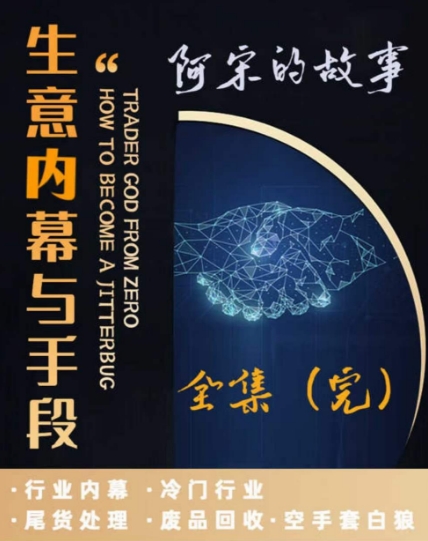 阿宋的故事·生意内幕与手段，行业内幕 冷门行业 尾货处理 废品回收 空手套白狼-源创资源网