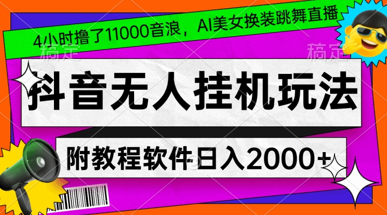 4小时撸了1.1万音浪，AI美女换装跳舞直播，抖音无人挂机玩法，对新手小白友好，附教程和软件【揭秘】-源创资源网