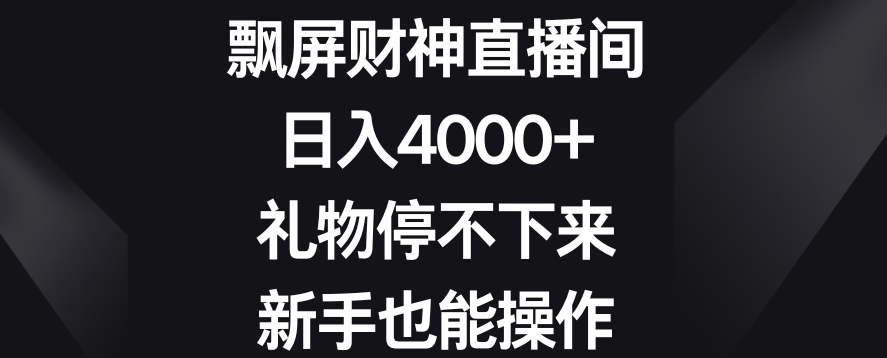 飘屏财神直播间，日入4000+，礼物停不下来，新手也能操作【揭秘】-源创资源网