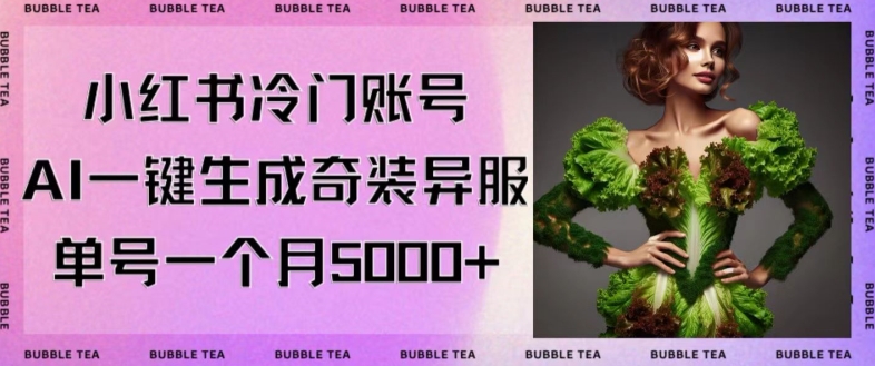 小红书冷门账号，利用AI一键生成奇装异服，单号一月变现5000+【揭秘】-源创资源网