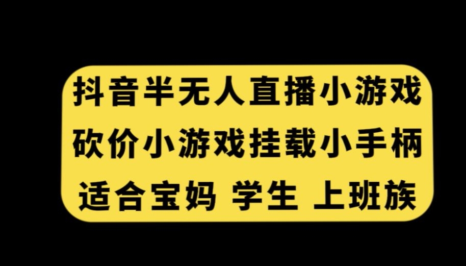 抖音半无人直播砍价小游戏，挂载游戏小手柄，适合宝妈学生上班族【揭秘】-源创资源网