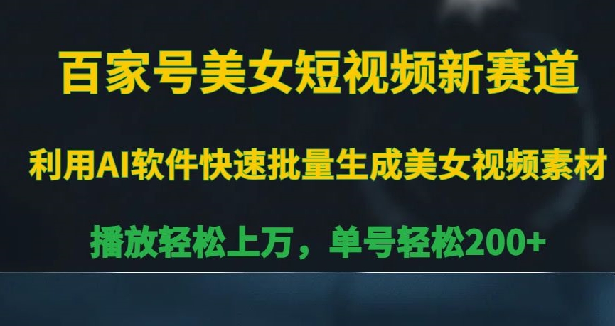 百家号美女短视频新赛道，播放轻松上万，单号轻松200+【揭秘】-源创资源网