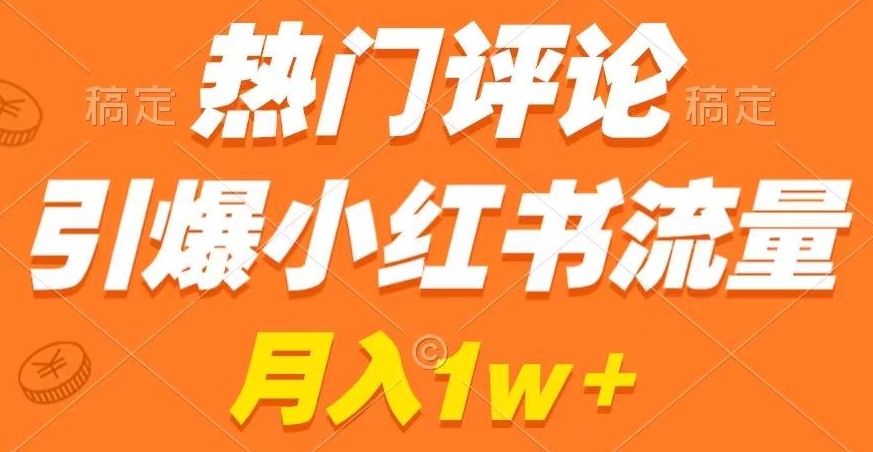 热门评论引爆小红书流量，作品制作简单，商单接到手软【揭秘】-源创资源网