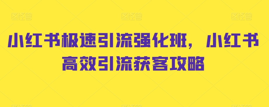 小红书极速引流强化班，小红书高效引流获客攻略-源创资源网