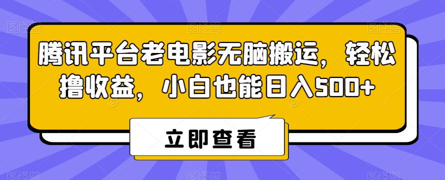 腾讯平台老电影无脑搬运，轻松撸收益，小白也能日入500+【揭秘】-源创资源网