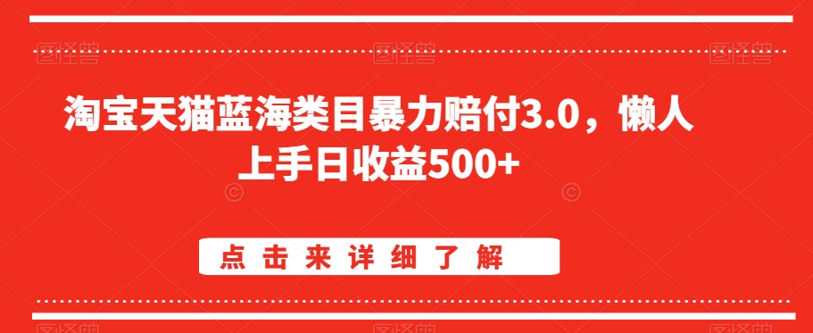 淘宝天猫蓝海类目暴力赔付3.0，懒人上手日收益500+【仅揭秘】-源创资源网