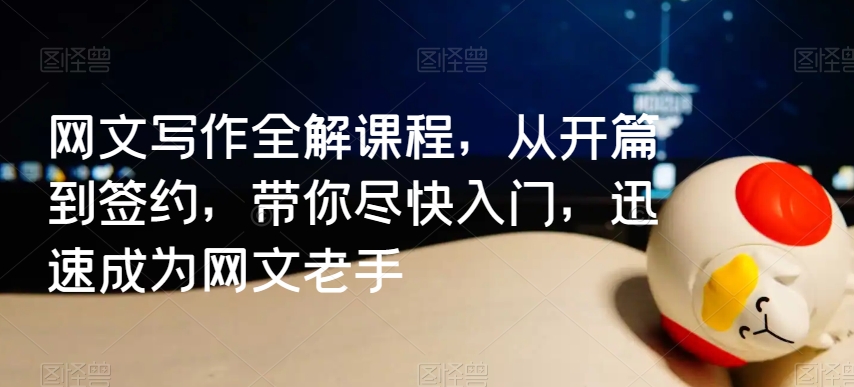 网文写作全解课程，从开篇到签约，带你尽快入门，迅速成为网文老手-源创资源网