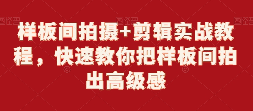 样板间拍摄+剪辑实战教程，快速教你把样板间拍出高级感-源创资源网