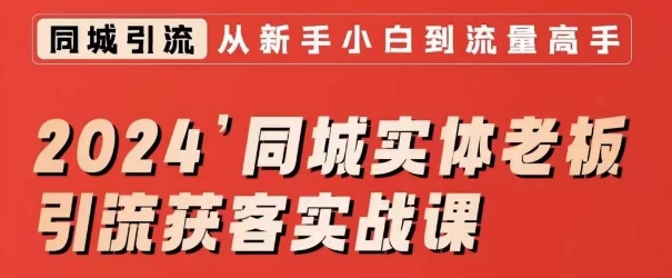 2024同城实体老板引流获客实战课，同城短视频·同城直播·实体店投放·问题答疑-源创资源网