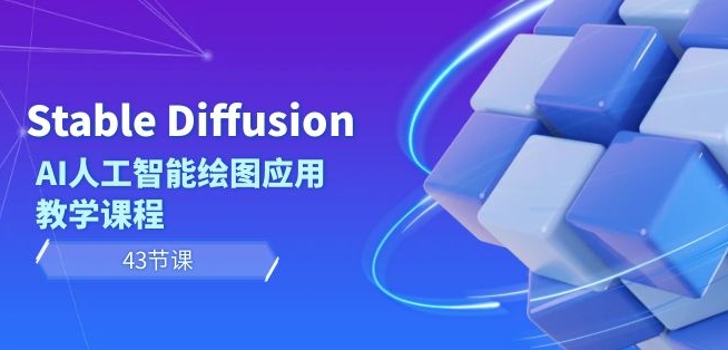 Stable Diffusion AI人工智能绘图应用教学课程（43节课）-源创资源网