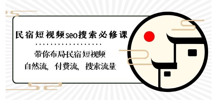 民宿-短视频seo搜索必修课：带你布局-民宿短视频自然流，付费流，搜索流量-源创资源网